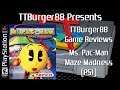 TTBurger Game Review Episode 118 Part 2 Of 5 Ms. Pac-Man Maze Madness ~PlayStation Version~