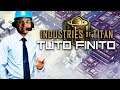 Industries of Titan #4 : TUTO FINITO