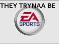 They tryna be EA Sports meme