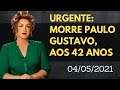 ATOR PAULO GUSTAVO MORRE VÍTIMA DA COVID 19 - URGENTE: BREAKING NEWS
