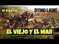 Dying Light - El Viejo y el Mar (1ª Parte) ( Gameplay Español ) ( Xbox One X )