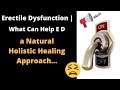 Erectile Dysfunction | What Can Help E D a Natural Holistic Healing Approach