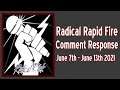 Radical Rapid Fire Comment Response June 7th - June 13th 2021