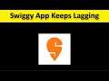 How To Fix Swiggy App Keeps Lagging Issue Android & Ios