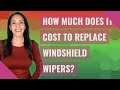 How much does it cost to replace windshield wipers?