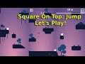 Square On Top: Jump - Let's Play!