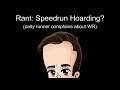 Rant: Speedrun Hoarding?