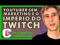YouTuber Sem Marketing E O Império Do Twitch | CFX
