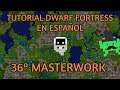 Tutorial Dwarf Fortress (clasico) en Español - 36º Masterwork 1