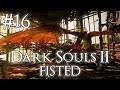 FISTS vs DRAGON! - Dark Souls 2: FISTED #16