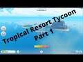 ROBLOX: TROPICAL RESORT TYCOON PART 1