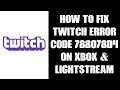 How To Fix Stop Or Avoid Twitch Xbox App Error Code 788078d4 - Solve Lightstream Connection Problems