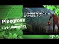 Lumberjack Dynasty  Pinegrove Ep 9  Live Gameplay