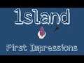 ‘1sland’ First Impressions!