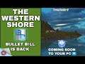 BULLET BILL IS BACK-THE WESTERN SHORE  AND MORE!