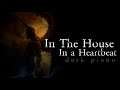 In The House In a Heartbeat | Dark Piano Version
