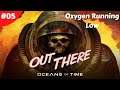 Oxygen Running Low - #05 - Out There: Oceans of Time - Lets Play