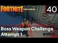 FORTNITE - Boss Weapon Challenge Attempt 1 #40
