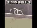 Get stick bugged