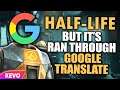 Half Life but it's ran through google translate