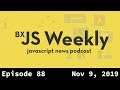 BxJS Weekly Ep. 88 - Nov 9, 2019 (javascript news podcast)