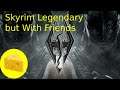 Skyrim Legendary But With Friends