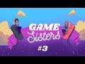 Game Sisters #3: BACK after a long Hiatus!