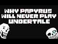 Why Papyrus will Never Play Undertale