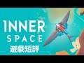 遊戲短評#203 : InnerSpace ▶ 一款很好玩的遊戲,但大概不適合「絕大部分」的人｜Steam上褒貶不一