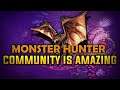 WHY THE MONSTER HUNTER COMMUNITY IS AMAZING!!! [Monster Hunter]