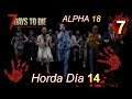 7 DAYS TO DIE #7 - Alpha 18 (Día 13-15) Horda NOCHE 14 - DIRECTO Gameplay español