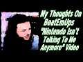 My Thoughts On BeatEmUps "Nintendo Isn't Talking To Me Anymore" Video