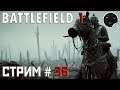 Battlefield 1 - Стрим # 36 | Воруй коней - паси гусей!