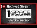 Space Engineers: Ship Conversion (Archived Stream)