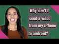 Why can't I send a video from my iPhone to android?