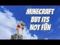 I Made Minecraft The Most Unenjoyable Game Possible