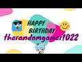 Happy Birthday therandomgamer1022! - Part 1