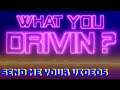 WHAT YOU DRIVIN ? - SEND ME YOUR VIDEOS