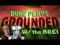 Duke Plays... Grounded w/ the BRE - episode 2