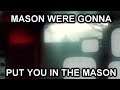 Mason! WE'RE GONNA PUT YOU IN A MASON