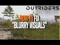 Outriders: How to Properly FIX "BLURRY VISUALS" Issue