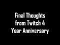Final Thoughts from Twitch 4 Year Anniversary