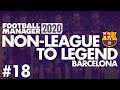 Non-League to Legend FM20 | BARCELONA | Part 18 | INVISIBLE KEV | Football Manager 2020