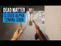Closed Alpha Coming in TWO WEEKS! - Dead Matter
