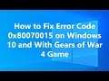 How to Fix Error Code 0x80070015 on Windows 10 and With Gears of War 4 Game