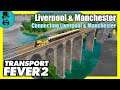 Connecting Liverpool & Manchester - Transport Fever 2 - Liverpool & Manchester