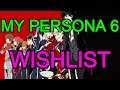 My Persona 6 Wishlist
