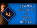 Jugando The Last of Us Part II (Parte 3)