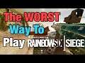 The WORST Way To Play Rainbow Six Siege