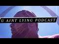 U Aint Lying Podcast - Episode 5